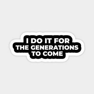 I Do it For the Generation to Come Magnet