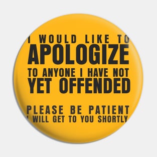 I WOULD LIKE TO APOLOGIZE TO ANYONE I HAVE NOT YET OFFENDED PLEASE BE PATIENT I WILL GET TO YOU SHORTLY Pin