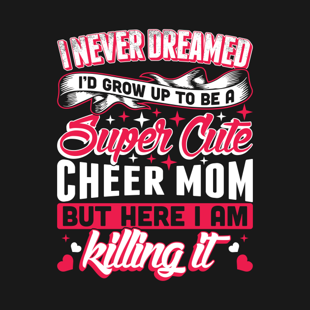 I Never Dreamed Id Grow Up To Be A Super Cute Mom Mom T Shirt Teepublic 