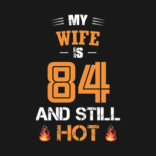 My WIFE is 84 and still hot T-Shirt