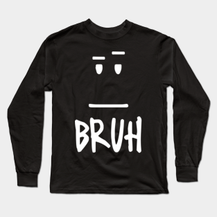 Bruh Long Sleeve T Shirts Teepublic - bruh sound roblox id