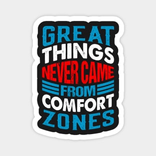 Great things never came from comfort zones Magnet