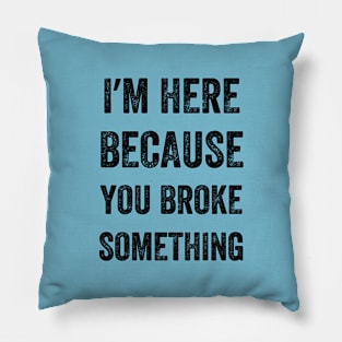 I Am Here Because You Broke Something, Vintage style Pillow