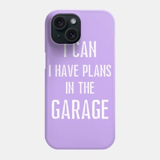 I can i have plans in the garage Phone Case