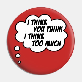 I think you think I think too much (speech bubble in black and white) Pin