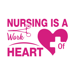 Nursing Is Work Of Heart Nurse T-Shirt