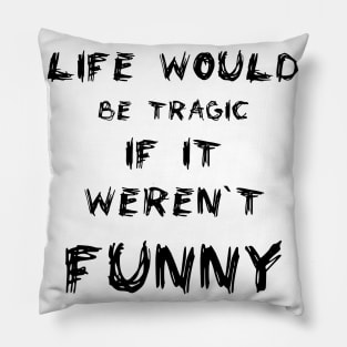 Life would be tragic if it weren’t funny Pillow