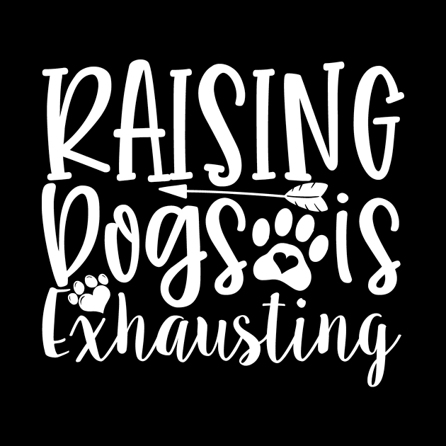 Raising Dogs Is Exhausting, Dog Lover Gift, Dog Owner, Pet by CoApparel