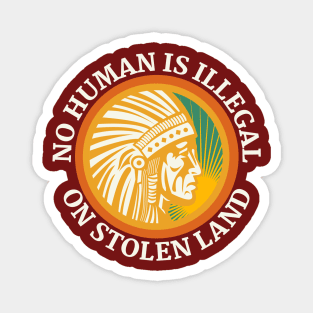 NO HUMAN IS ILLEGAL ON STOLEN LAND Magnet
