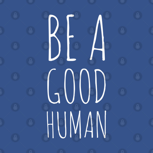 Disover Be a good human - Be A Good Human - T-Shirt