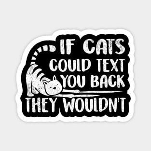 If Cats Could Text You Back - They Wouldn't Funny Cat Shirt Cat Lovers Magnet