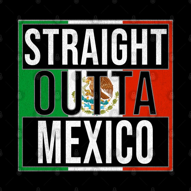 Straight Outta Mexico - Gift for Mexico With Roots From Mexican by Country Flags