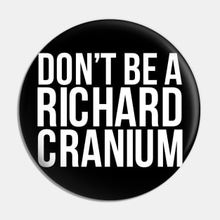 Don'T Be A Richard Cranium Pin