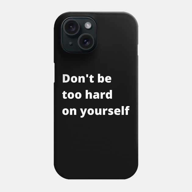 Don't Be Too Hard On Yourself. A Self Love, Self Confidence Quote. Phone Case by That Cheeky Tee
