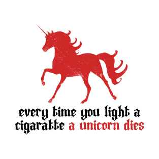 Everytime you light a cigarette a unicorn dies T-Shirt