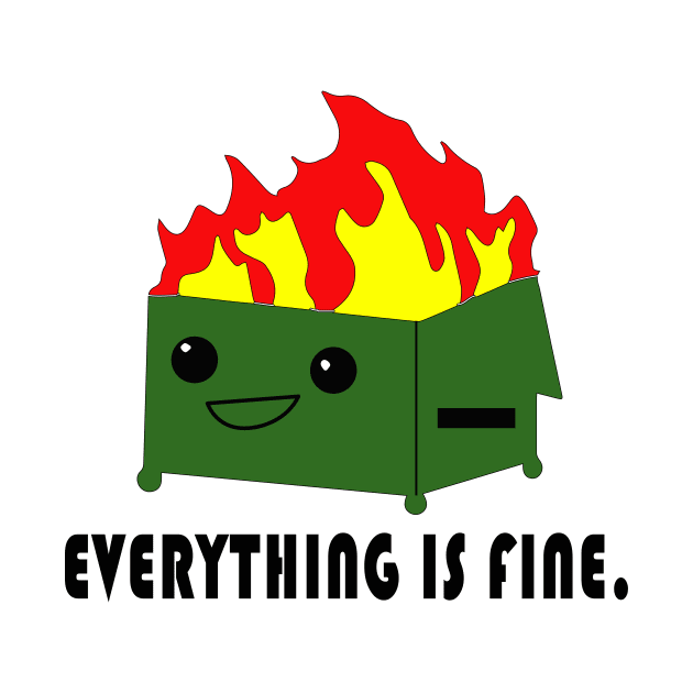 Everything is Fine - Funny Dumpster Fire Meme by blacckstoned