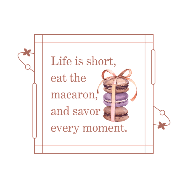 Life is short, eat the macaron, and savor  every moment by shopfindingbeni