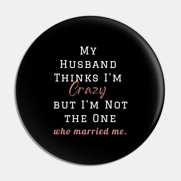 My Husband Thinks I'm Crazy but I'm Not the One who married me, wife funny and sarcastic sayings, Funny Sarcastic Wife Saying Gift Idea Pin by Kittoable