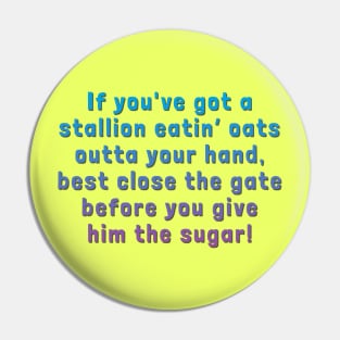 If You've Got a Stallion Eatin' Oats Outta Your Hand... Pin