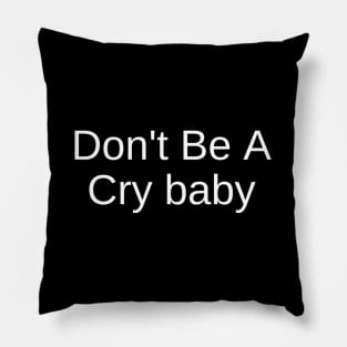 Don'T Be A Cry Baby - Pillow