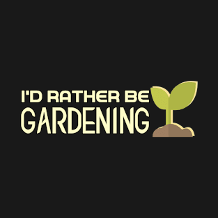 I'd Rather Be Gardening T-Shirt