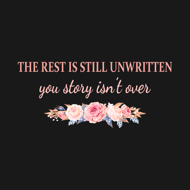 The Rest Is Still Unwritten Your Story Isn't Over by berandalowan