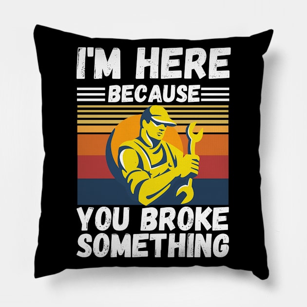 I’m here because you broke something Pillow by JustBeSatisfied