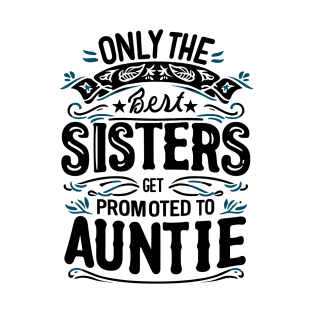 Only the Best Sisters Get Promoted to Aunt T-Shirt