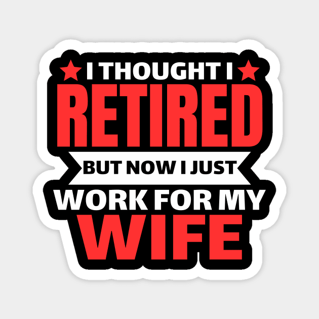 I Thought I Retired But Now I Just Work For My wife Magnet by Pikalaolamotor