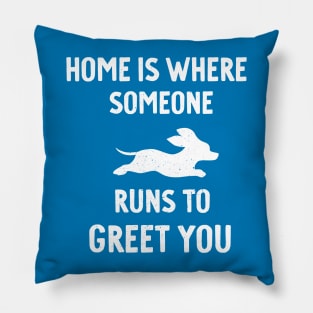 Home is where someone runs to greet you Pillow