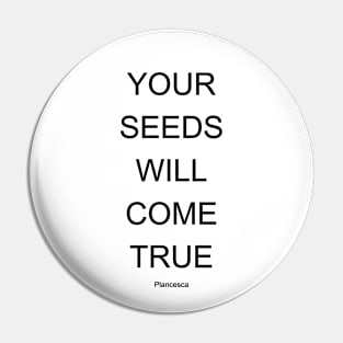 YOUR SEEDS WILL COME TRUE BK Pin