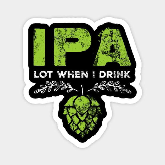 IPA Lot When I Drink Funny Beer Pun Distressed Magnet by theperfectpresents