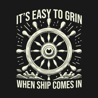 It's Easy To Grin When Ship Comes In T-Shirt