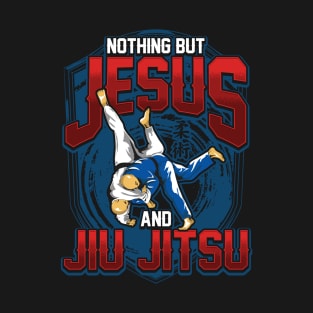 BJJ Nothing But Jesus And Jiu Jitsu Jiu-Jitsu T-Shirt