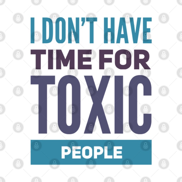 I Dont Have Time For Toxic People Stay Away From Toxic People Remove all toxic people by BoogieCreates