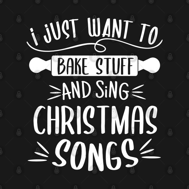 I Just Want To Bake Stuff Sing Christmas Songs Matching Xmas by tobzz