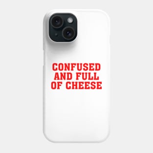 CONFUSED AND FULL OF CHEESE Phone Case