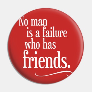 No Man is a Failure Who Has Friends Pin