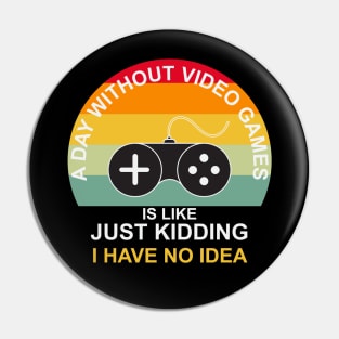 A Day Without Video Games Is Like Just Kidding I have No Idea Pin