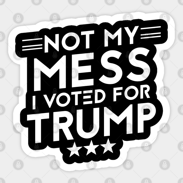 Anti Biden Anti Democrat Anti Liberal Funny Gifts - Not My Mess I Voted For Trump - Anti Biden Gifts - Sticker