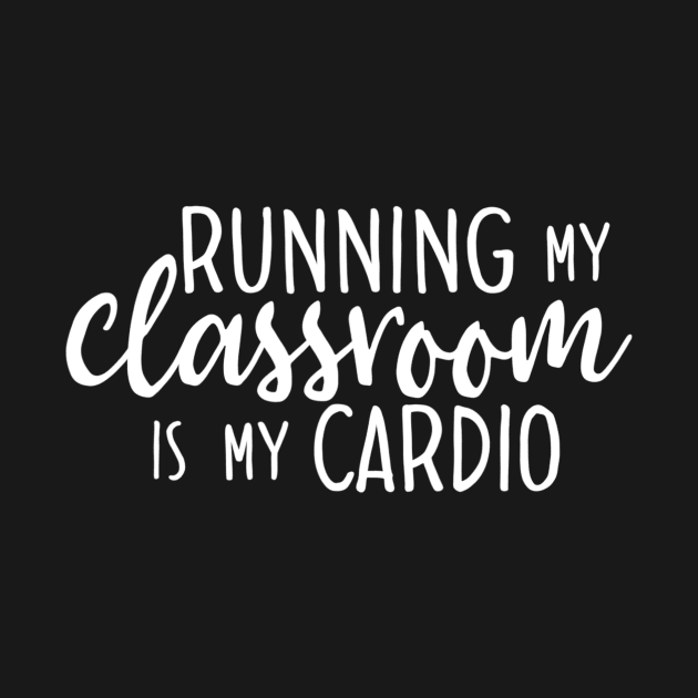 Running My Classroom Is My Cardio Funny Teacher by lohstraetereva