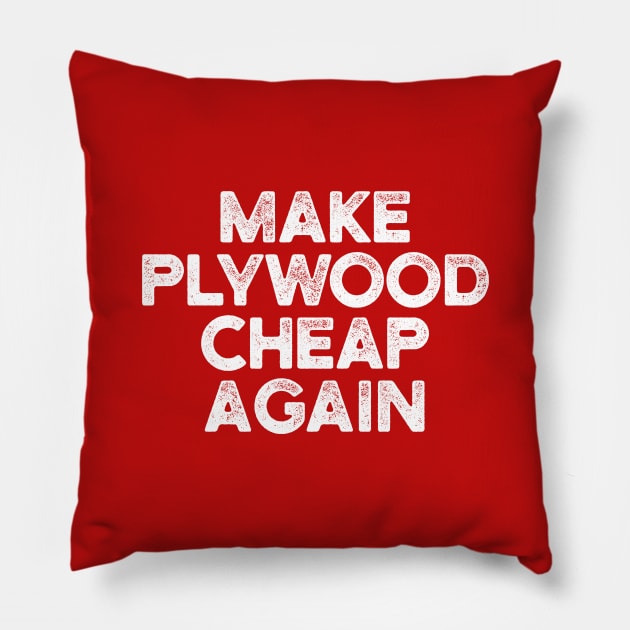 Make Plywood Cheap Again Pillow by TextTees