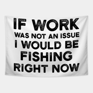 If Work Was Not An Issue I Would Be Fishing Right Now Tapestry