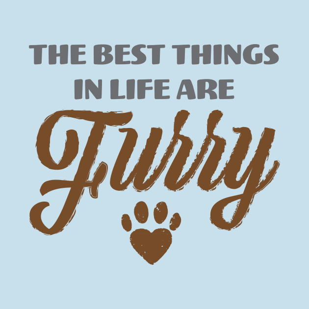 The Best Things In Life Are Furry - Dog Lover Dogs Cat Lover Cats by fromherotozero