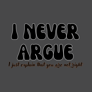 I never argue, I just explain that you are not right Shirt, Funny Shirt, Mom Life Shirt T-Shirt