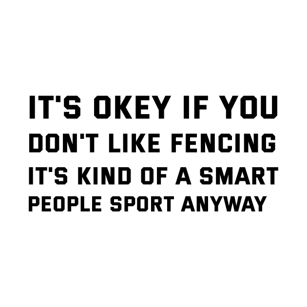 it's okey if you don't like fencing it's kind of a smart people sport anyway by soukai