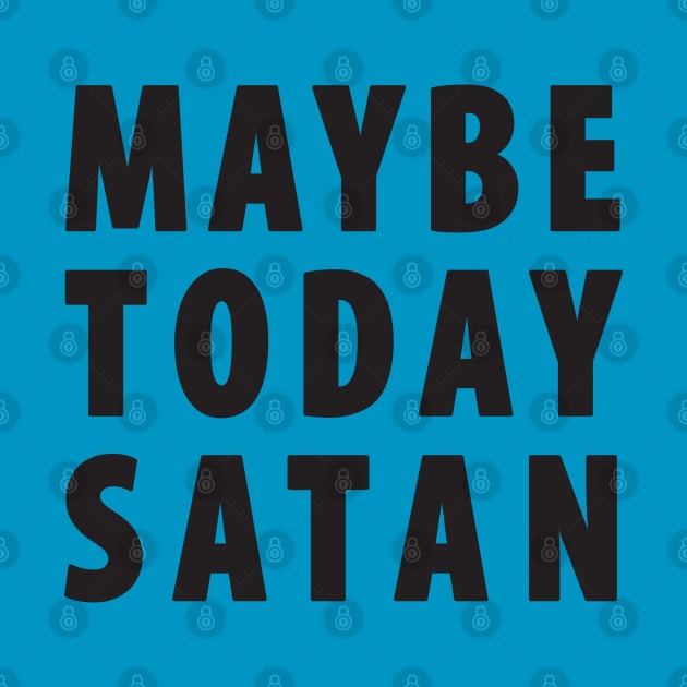 Maybe Today Satan by TipsyCurator