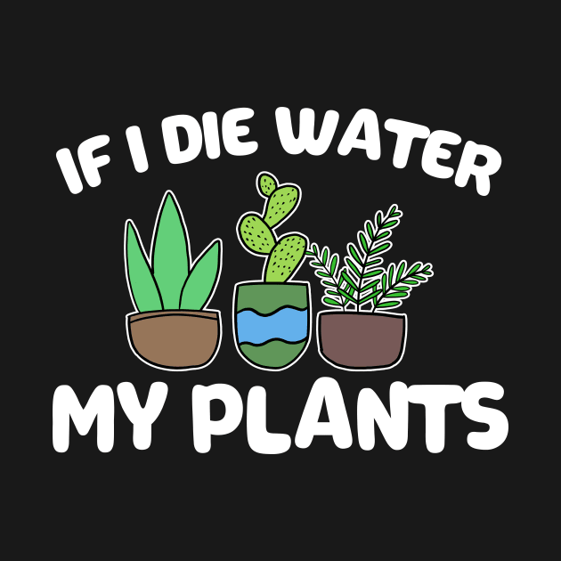 If I Die Water My Plants Funny Gardening Gift by Mesyo