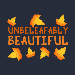 Unbeleafably Beautiful (Unbelievably Beautiful) - Fall Leaves T-Shirt