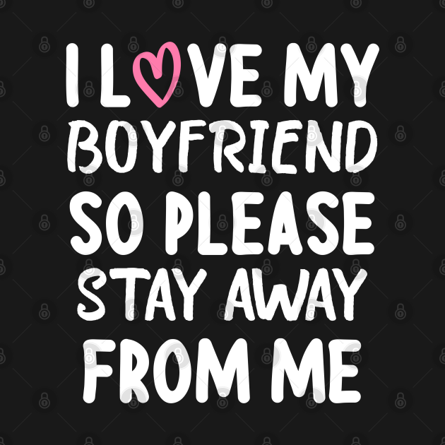 I Love My Boyfriend So Please Stay Away From Me I Love My Boyfriend So Please Stay Away Long 0846